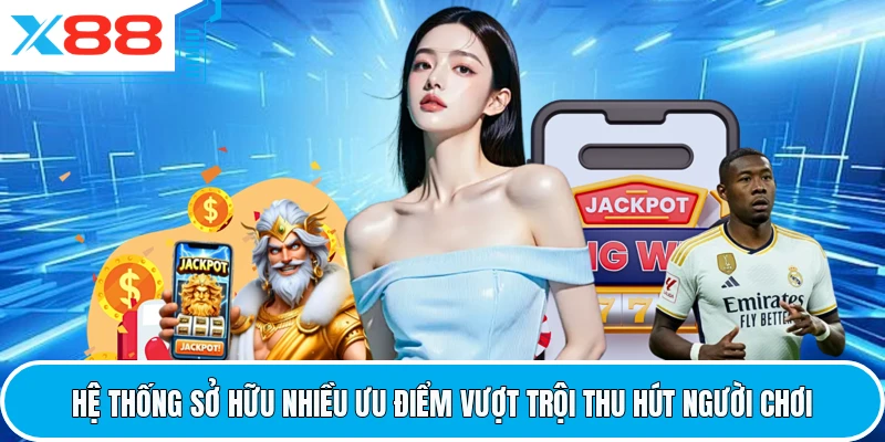Hệ thống sở hữu nhiều ưu điểm vượt trội thu hút người chơi